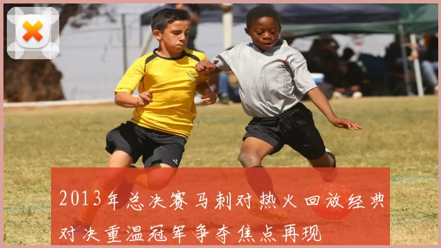 2013年总决赛马刺对热火回放经典对决重温冠军争夺焦点再现