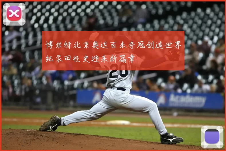 博尔特北京奥运百米夺冠创造世界纪录田径史迎来新篇章