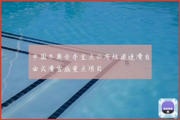 中国冬奥会夺金点公布短道速滑自由式滑雪成重点项目
