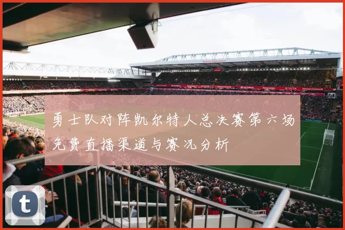 勇士队对阵凯尔特人总决赛第六场免费直播渠道与赛况分析