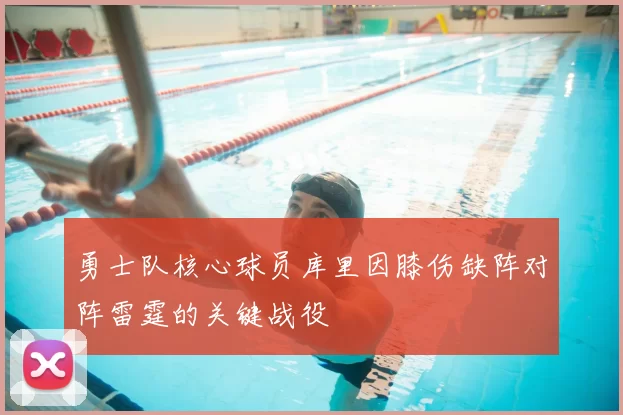 勇士队核心球员库里因膝伤缺阵对阵雷霆的关键战役