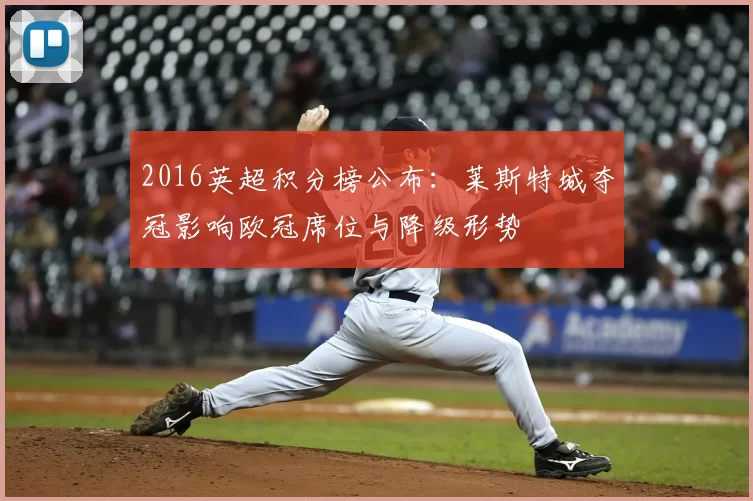 2016英超积分榜公布：莱斯特城夺冠影响欧冠席位与降级形势