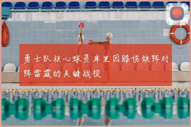 勇士队核心球员库里因膝伤缺阵对阵雷霆的关键战役